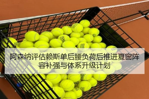 阿森纳评估赖斯单后腰负荷后推进夏窗阵容补强与体系升级计划