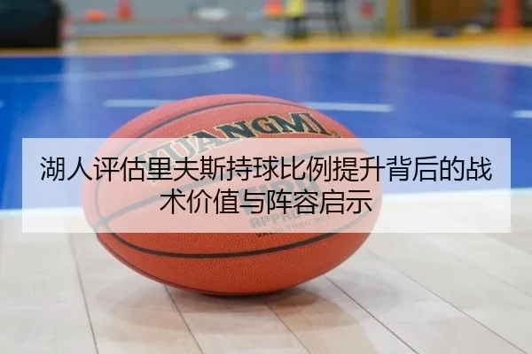 湖人评估里夫斯持球比例提升背后的战术价值与阵容启示