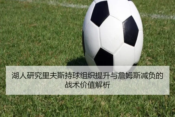 湖人研究里夫斯持球组织提升与詹姆斯减负的战术价值解析