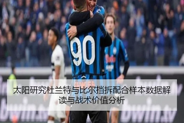 太阳研究杜兰特与比尔挡拆配合样本数据解读与战术价值分析