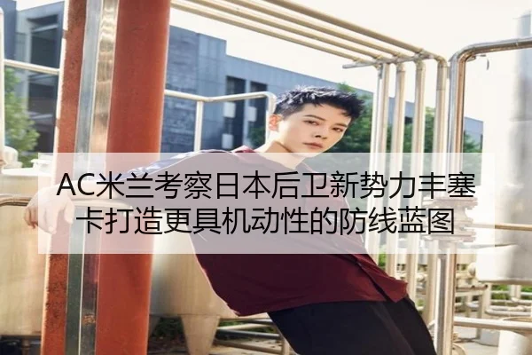 AC米兰考察日本后卫新势力丰塞卡打造更具机动性的防线蓝图